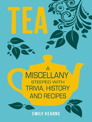 cover image of Tea: a Miscellany Steeped with Trivia, History and Recipes to Entertain, Inform and Delight